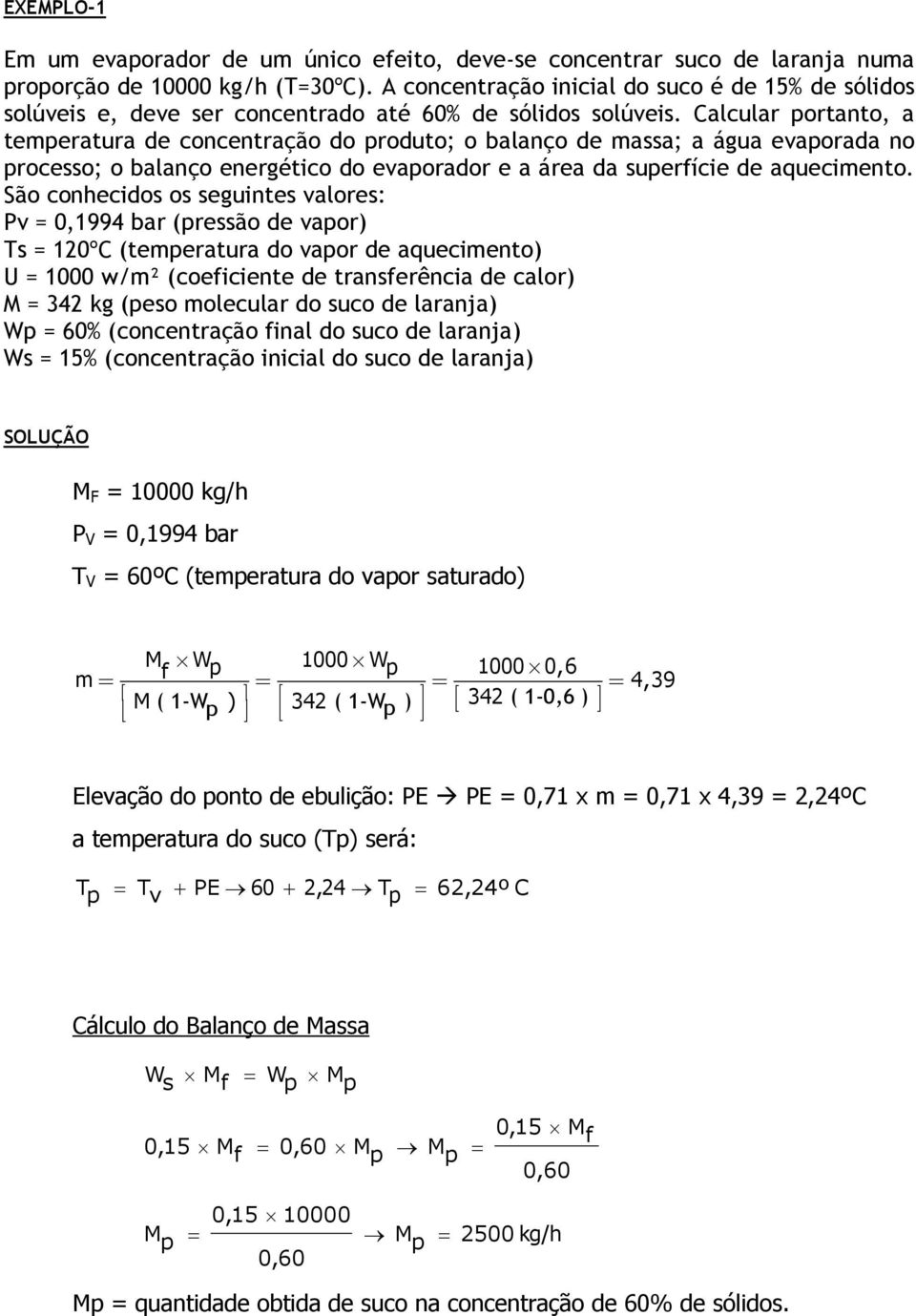 Calcular portanto, a temperatura de concentração do produto; o balanço de massa; a água evaporada no processo; o balanço energético do evaporador e a área da superfície de aquecimento.