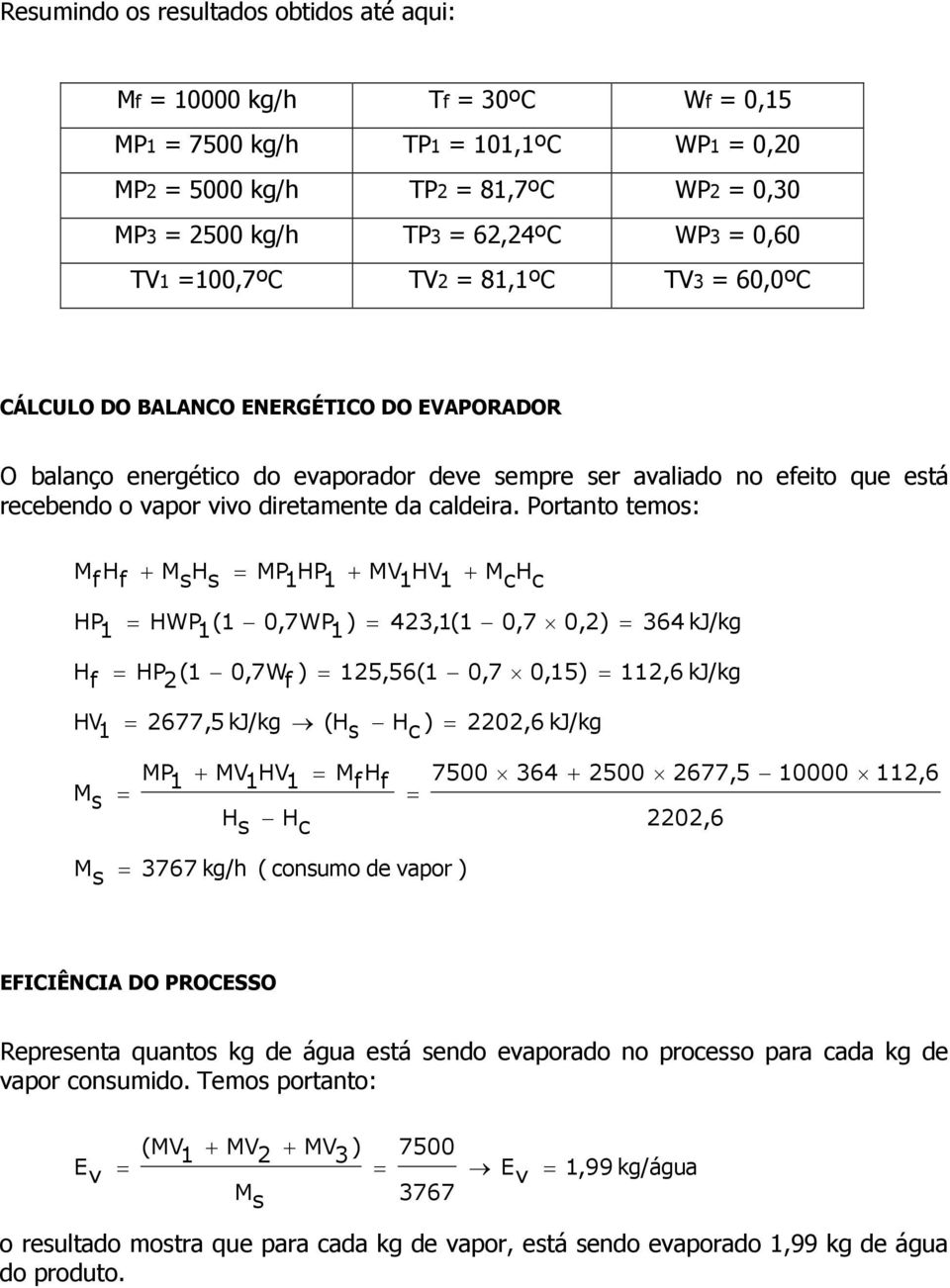 Portanto temos: M f H f M s H s MP 1 HP 1 MV 1 HV 1 M c H c HP 1 HWP 1 (1 0,7WP 1 ) 423,1(1 0,7 0,2) 364 kj/kg H f HP 2 (1 ) 0,7W f 125,56(1 0,7 0,15) 112,6 kj/kg HV 1 2677,5 kj/kg (H s H c ) 2202,6