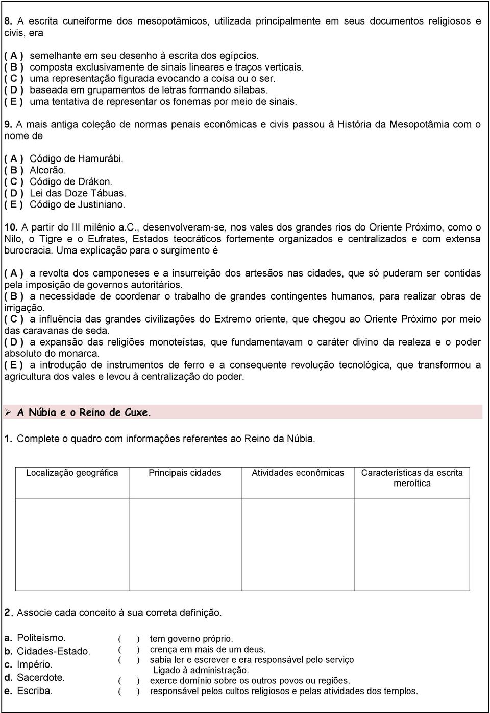 ( E ) uma tentativa de representar os fonemas por meio de sinais. 9. A mais antiga coleção de normas penais econômicas e civis passou à História da Mesopotâmia com o nome de ( A ) Código de Hamurábi.