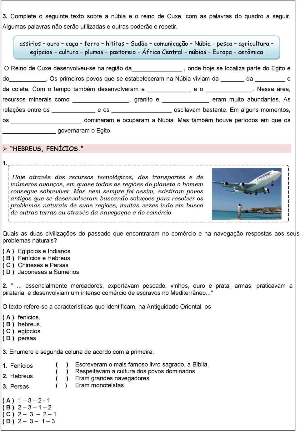 hoje se localiza parte do Egito e do. Os primeiros povos que se estabeleceram na Núbia viviam da da e da coleta. Com o tempo também desenvolveram a e o.