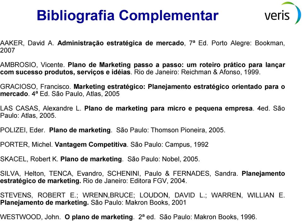 Marketing estratégico: Planejamento estratégico orientado para o mercado. 4ª Ed. São Paulo, Atlas, 2005 LAS CASAS, Alexandre L. Plano de marketing para micro e pequena empresa. 4ed.