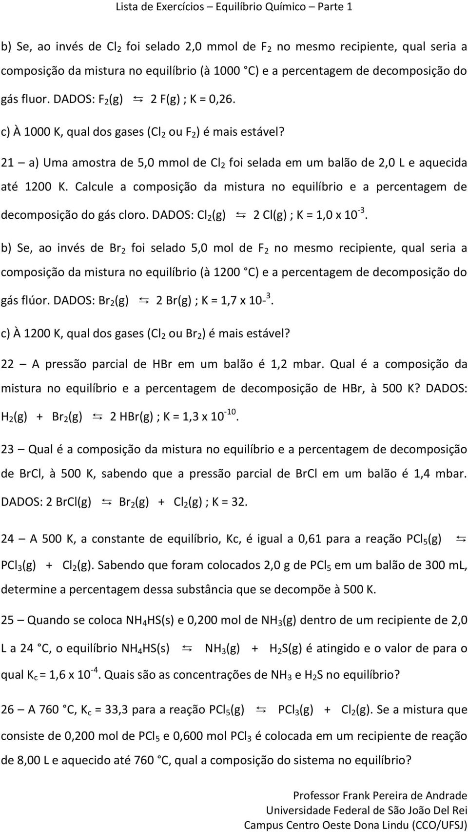 Calcule a composição da mistura no equilíbrio e a percentagem de decomposição do gás cloro. DADOS: Cl 2 (g) 2 Cl(g) ; K = 1,0 x 10-3.