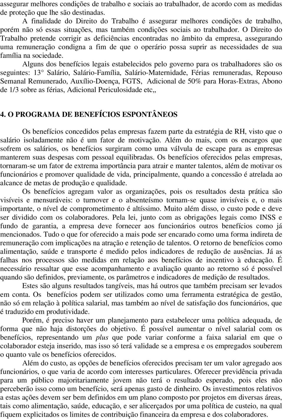 O Direito do Trabalho pretende corrigir as deficiências encontradas no âmbito da empresa, assegurando uma remuneração condigna a fim de que o operário possa suprir as necessidades de sua família na