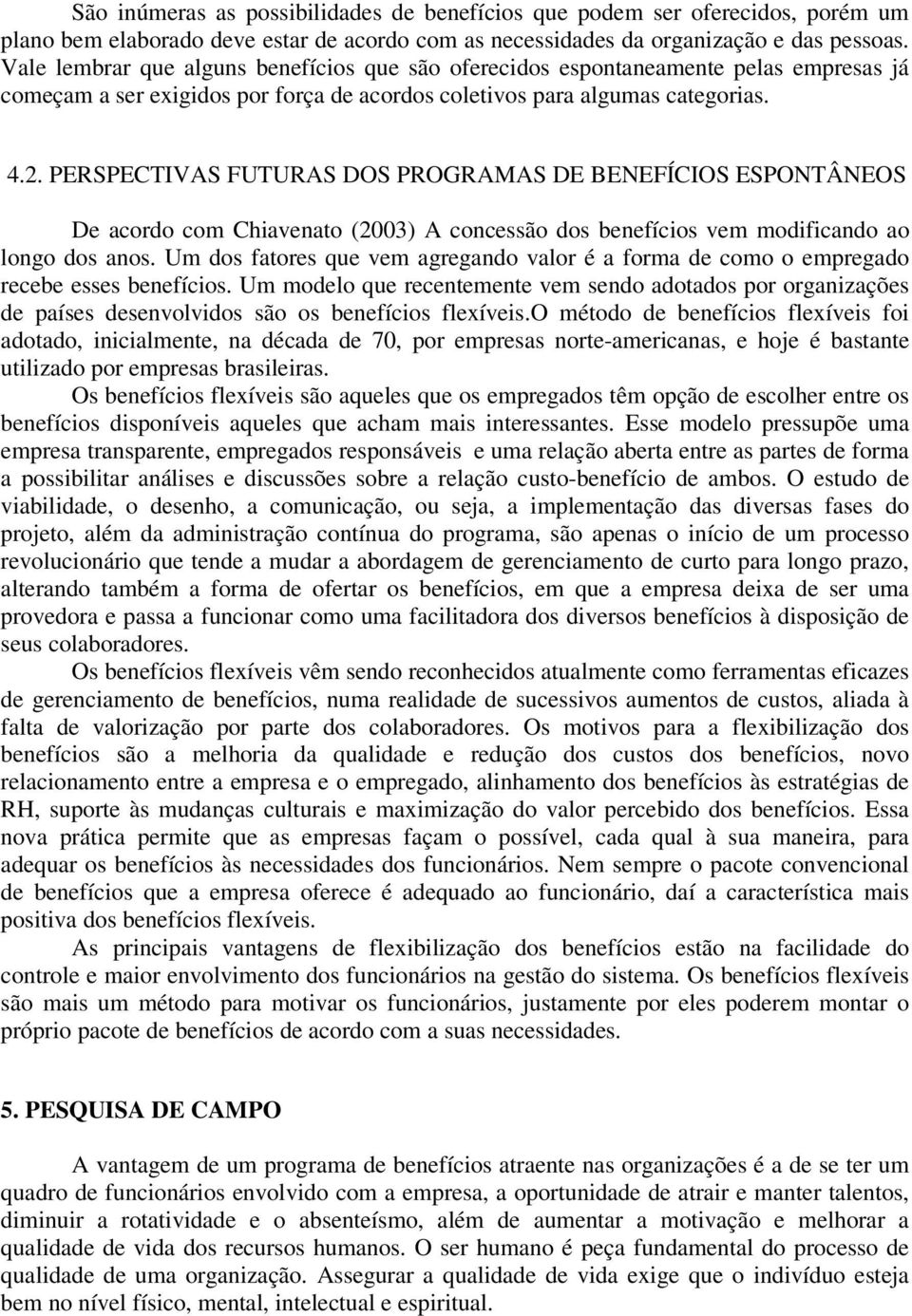 PERSPECTIVAS FUTURAS DOS PROGRAMAS DE BENEFÍCIOS ESPONTÂNEOS De acordo com Chiavenato (2003) A concessão dos benefícios vem modificando ao longo dos anos.