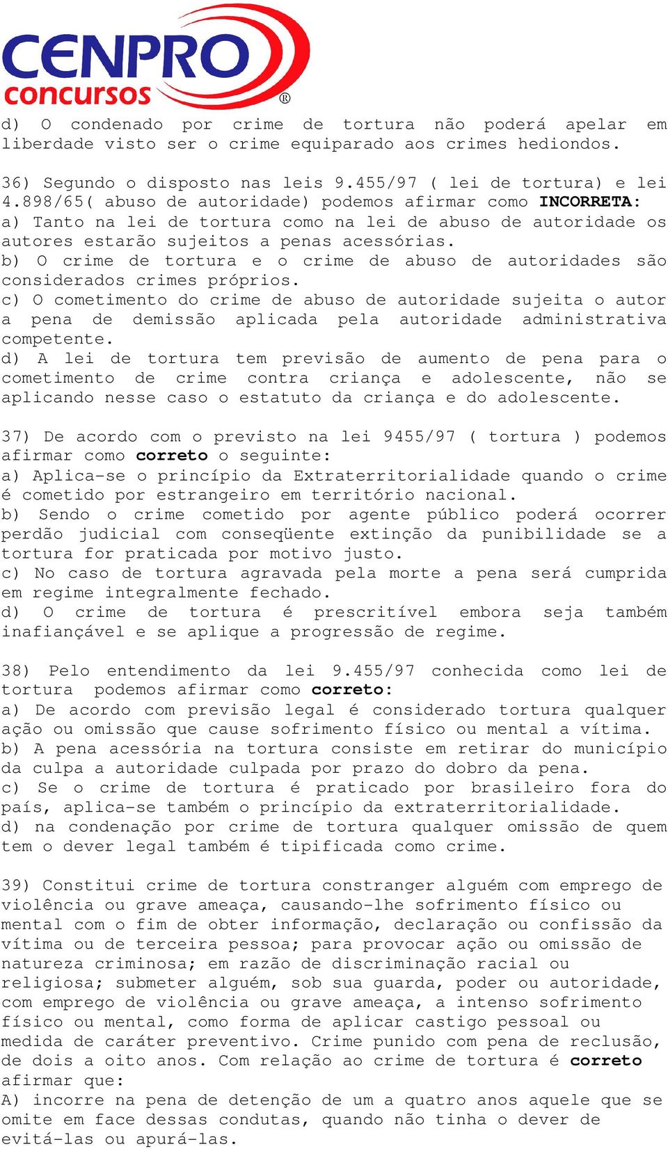 b) O crime de tortura e o crime de abuso de autoridades são considerados crimes próprios.