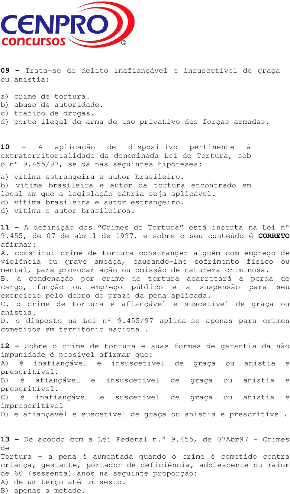 b) vítima brasileira e autor da tortura encontrado em local em que a legislação pátria seja aplicável. c) vítima brasileira e autor estrangeiro. d) vítima e autor brasileiros.