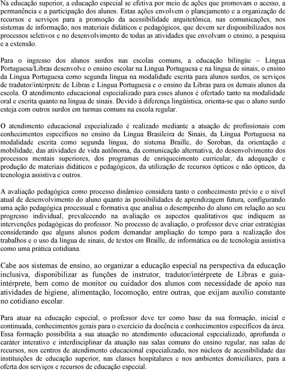 pedagógicos, que devem ser disponibilizados nos processos seletivos e no desenvolvimento de todas as atividades que envolvam o ensino, a pesquisa e a extensão.