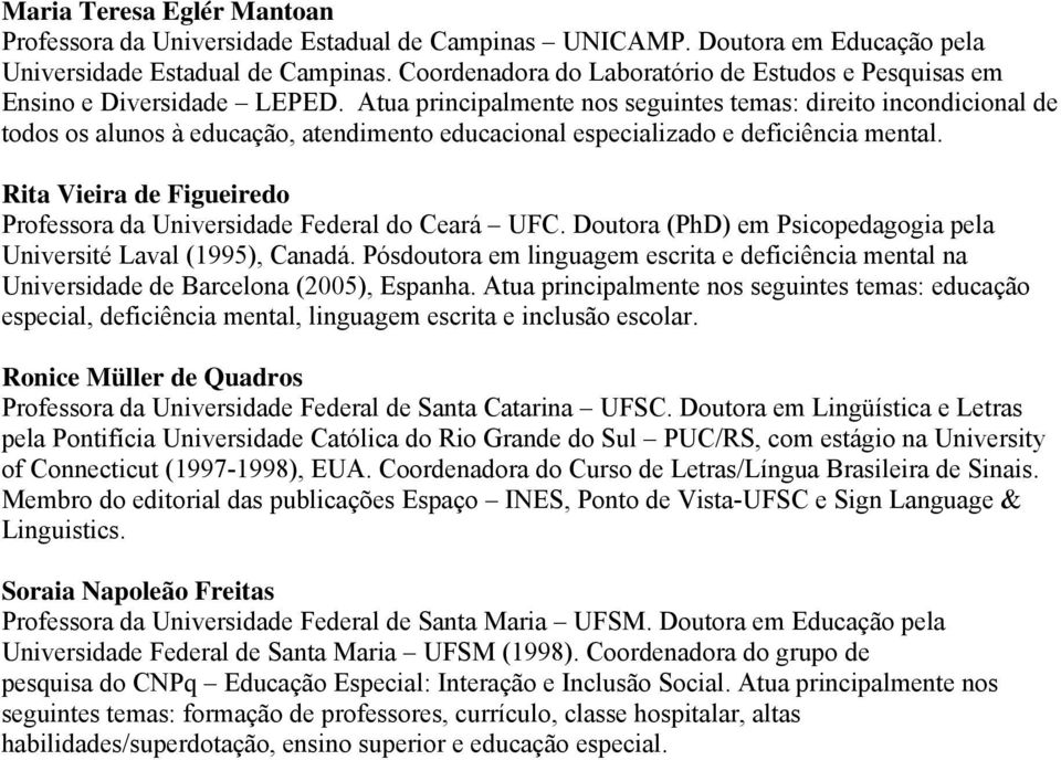 Atua principalmente nos seguintes temas: direito incondicional de todos os alunos à educação, atendimento educacional especializado e deficiência mental.