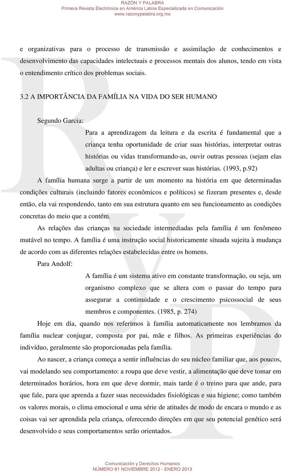 2 A IMPORTÂNCIA DA FAMÍLIA NA VIDA DO SER HUMANO Segundo Garcia: Para a aprendizagem da leitura e da escrita é fundamental que a criança tenha oportunidade de criar suas histórias, interpretar outras