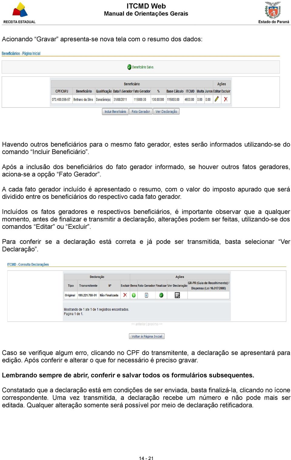 A cada fato gerador incluído é apresentado o resumo, com o valor do imposto apurado que será dividido entre os beneficiários do respectivo cada fato gerador.