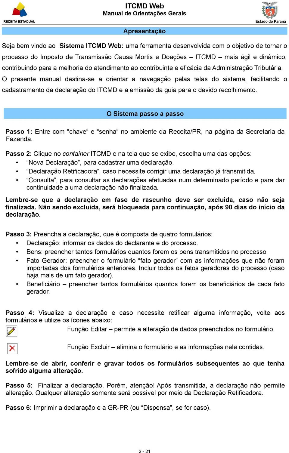 O presente manual destina-se a orientar a navegação pelas telas do sistema, facilitando o cadastramento da declaração do ITCMD e a emissão da guia para o devido recolhimento.