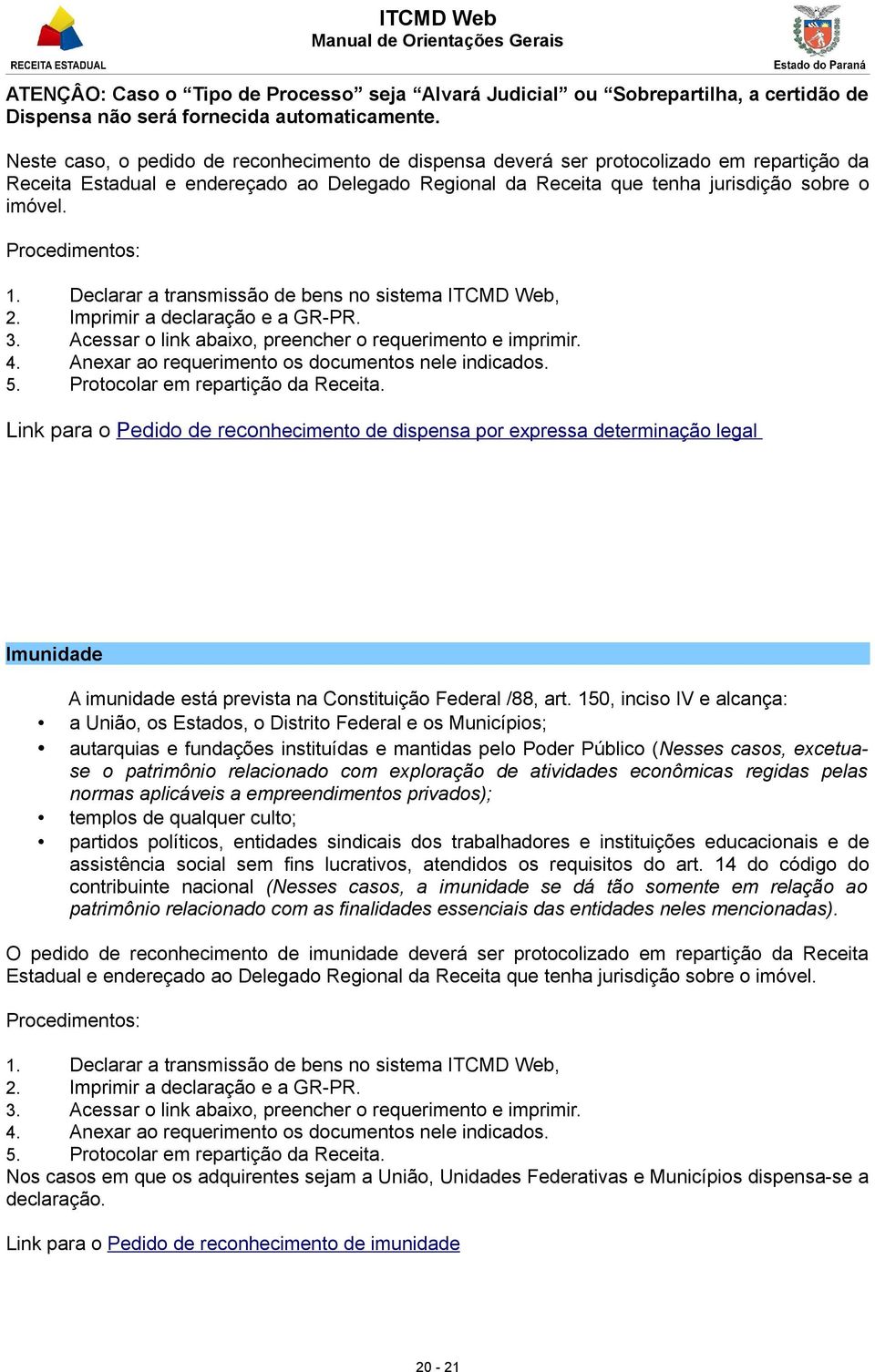 Procedimentos: Declarar a transmissão de bens no sistema, Imprimir a declaração e a GR-PR. Acessar o link abaixo, preencher o requerimento e imprimir.