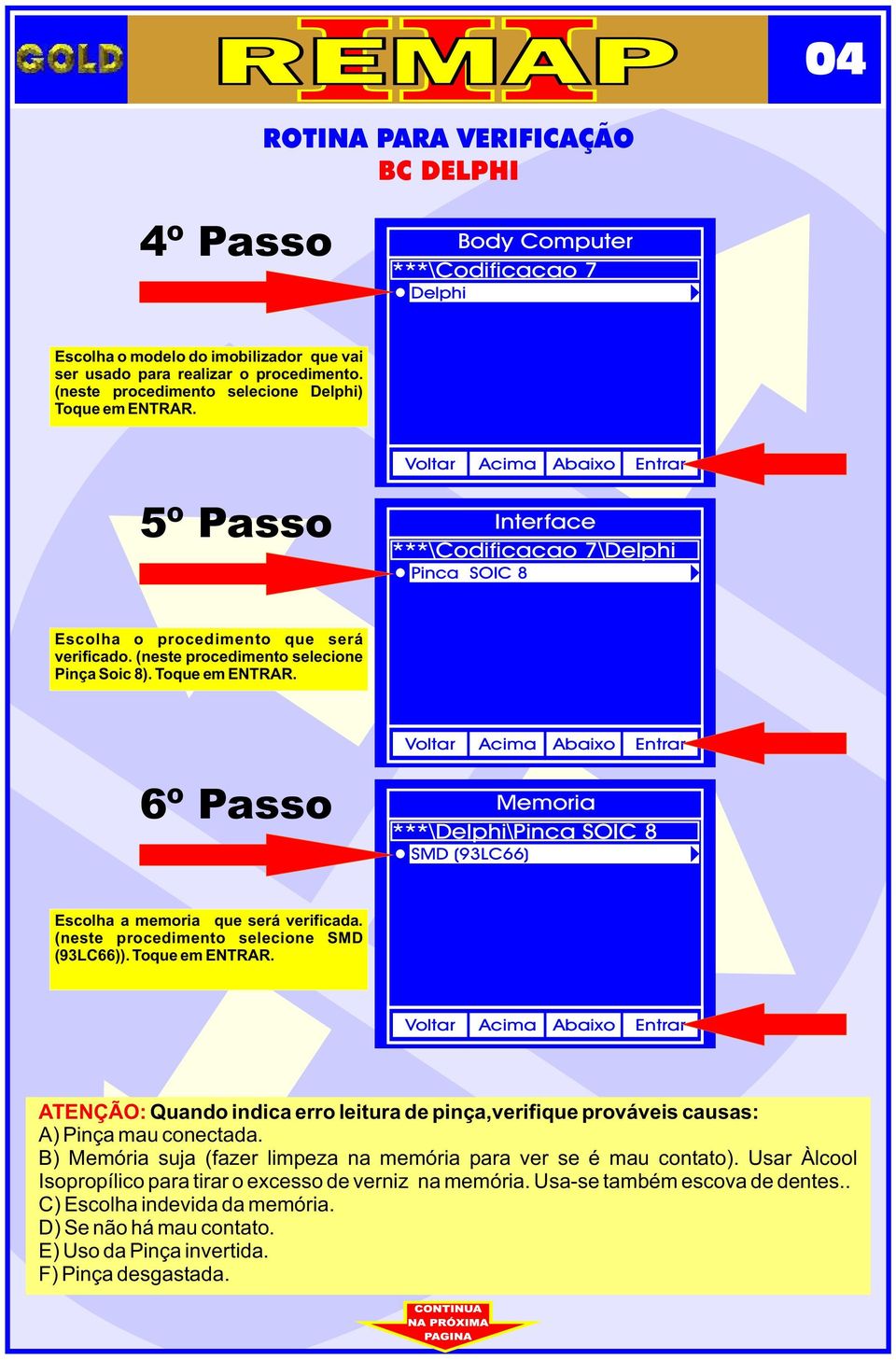 6º Passo Memora ***\Delph\Pnca SOIC 8 SMD (93LC66) Escolha a memora que será verfcada. (neste procedmento selecone SMD (93LC66)). Toque em ENTRAR.