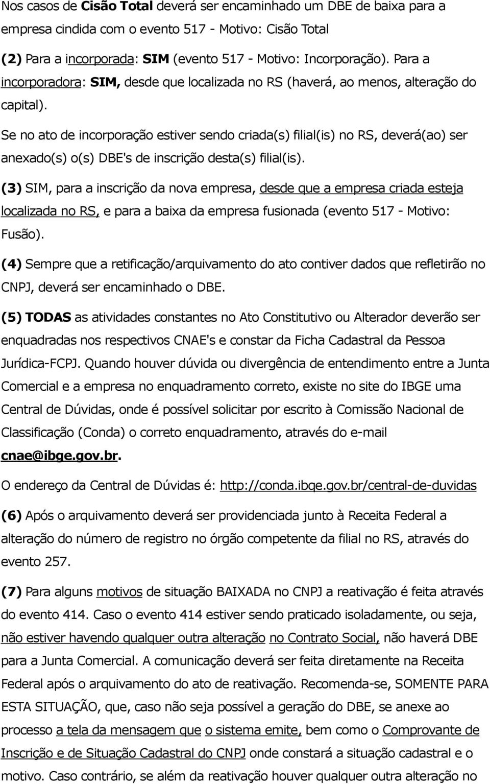 Se no ato de incorporação estiver sendo criada(s) filial(is) no RS, deverá(ao) ser anexado(s) o(s) DBE's de inscrição desta(s) filial(is).