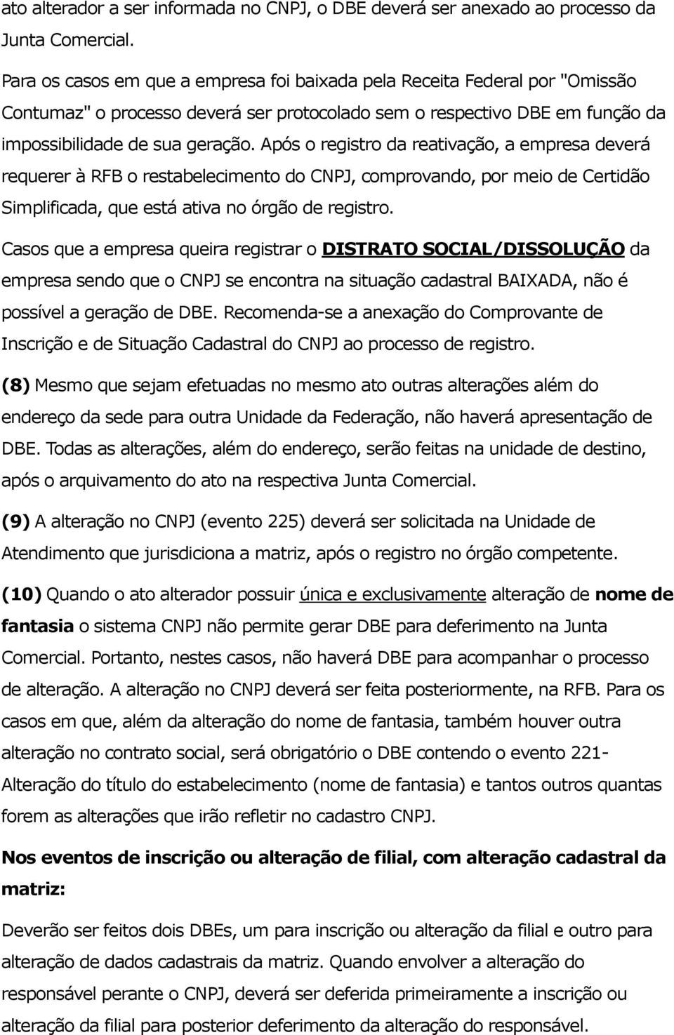 Após o registro da reativação, a empresa deverá requerer à RFB o restabelecimento do CNPJ, comprovando, por meio de Certidão Simplificada, que está ativa no órgão de registro.