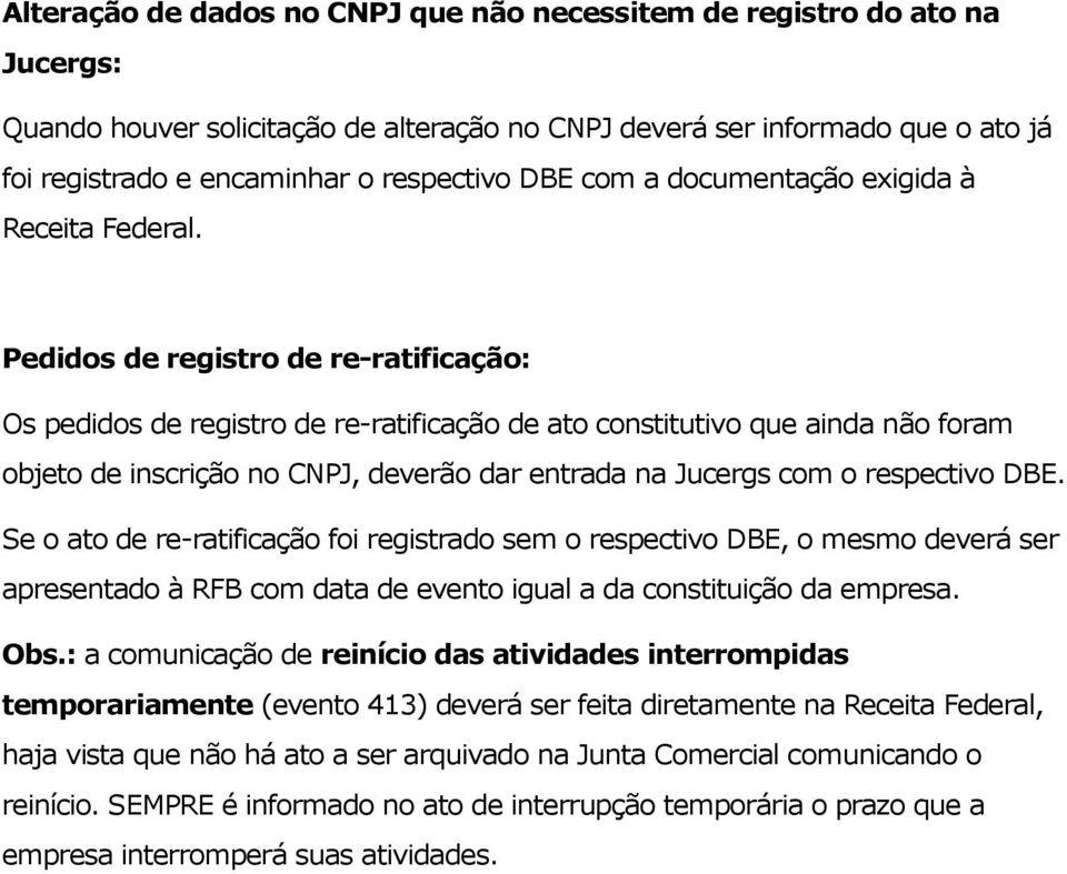 Pedidos de registro de re-ratificação: Os pedidos de registro de re-ratificação de ato constitutivo que ainda não foram objeto de inscrição no CNPJ, deverão dar entrada na Jucergs com o respectivo