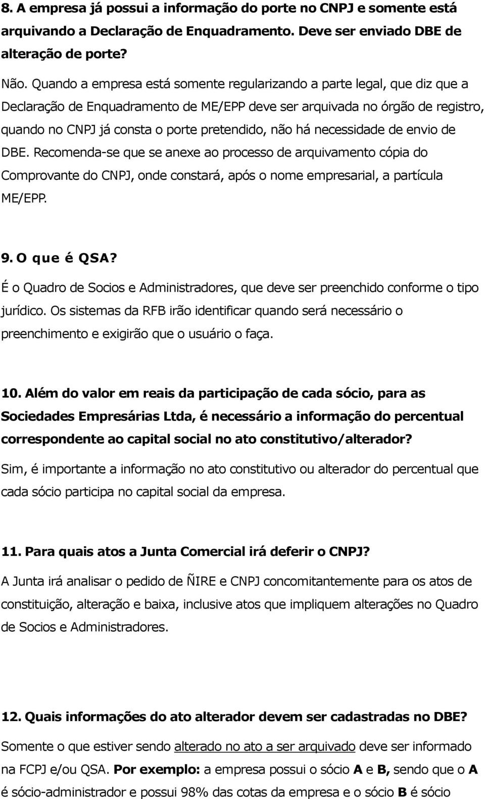 não há necessidade de envio de DBE. Recomenda-se que se anexe ao processo de arquivamento cópia do Comprovante do CNPJ, onde constará, após o nome empresarial, a partícula ME/EPP. 9. O que é QSA?