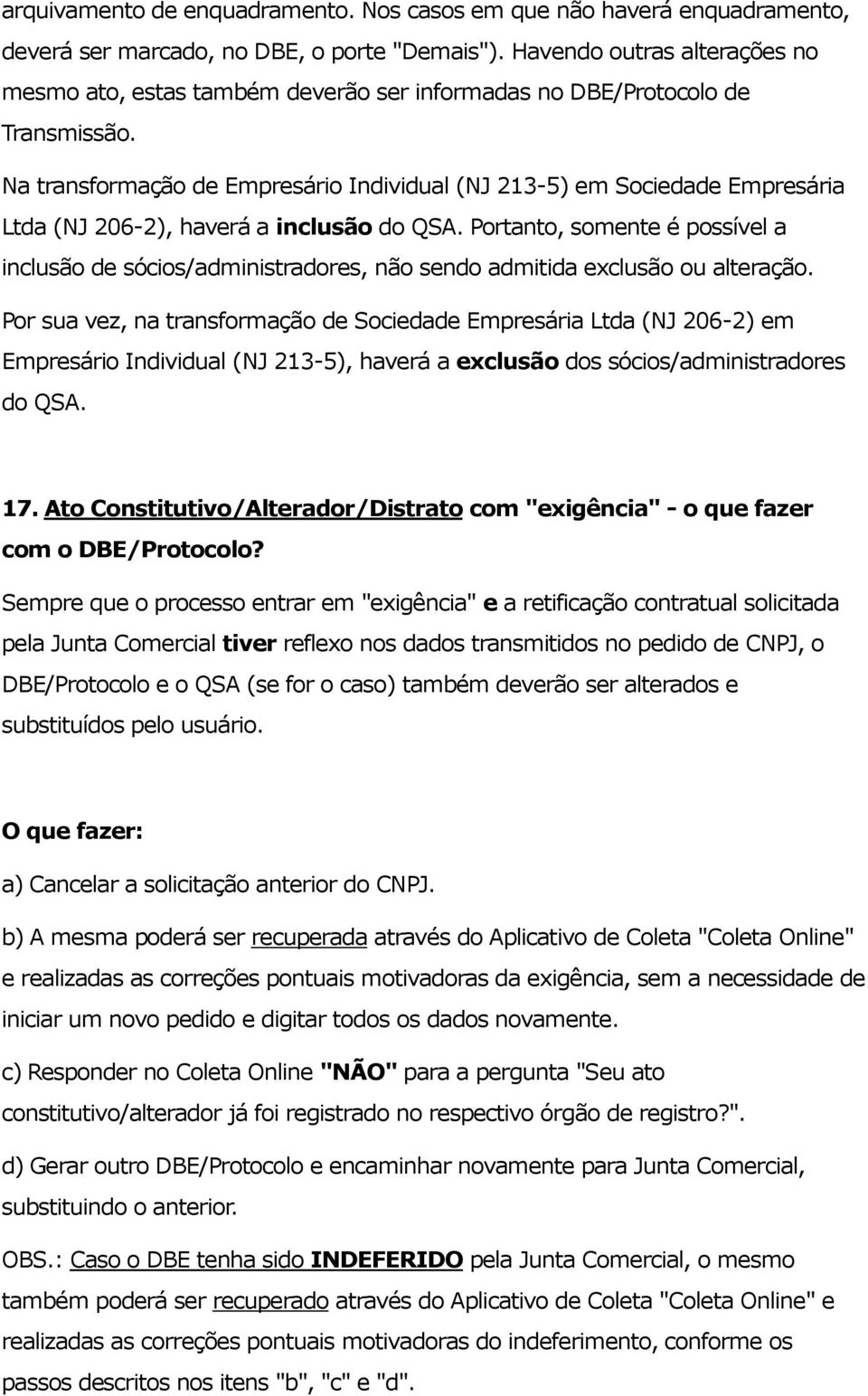 Na transformação de Empresário Individual (NJ 213-5) em Sociedade Empresária Ltda (NJ 206-2), haverá a inclusão do QSA.