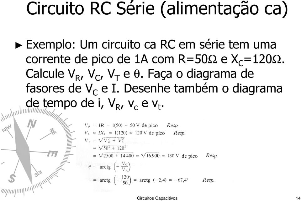Calcule V R, V C, V T e θ. Faça o diagrama de fasores de V C e I.