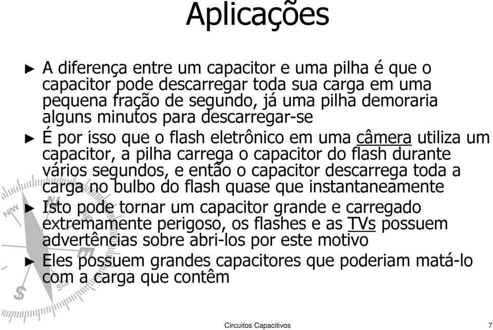 segundos, e então o capacitor descarrega toda a carga no bulbo do flash quase que instantaneamente Isto pode tornar um capacitor grande e carregado extremamente