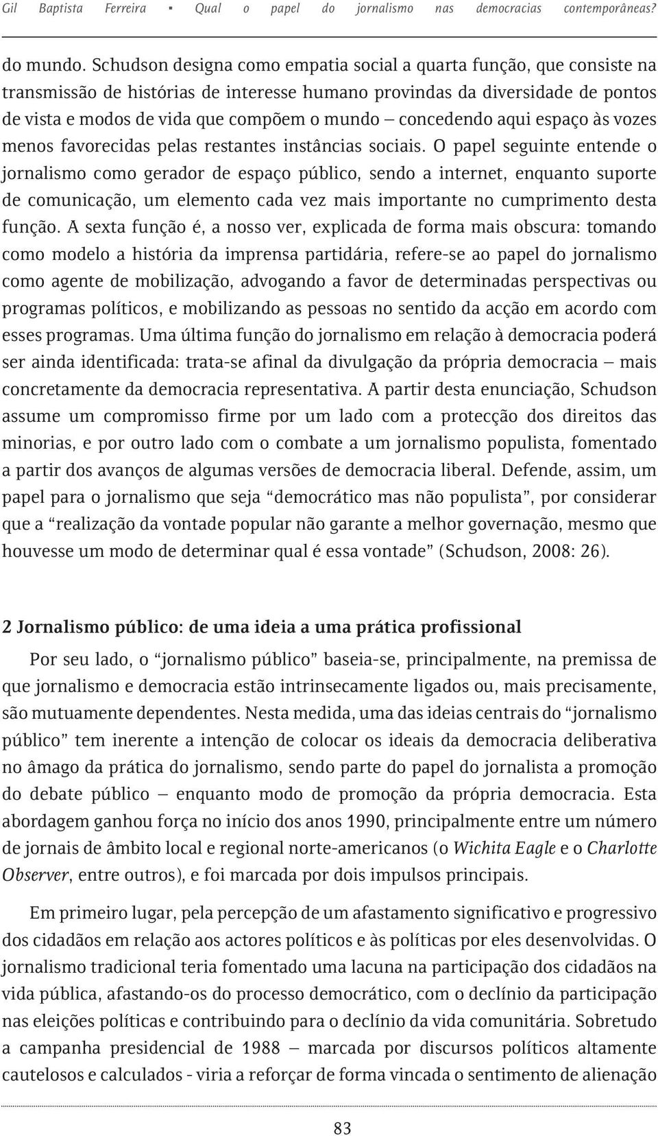 concedendo aqui espaço às vozes menos favorecidas pelas restantes instâncias sociais.