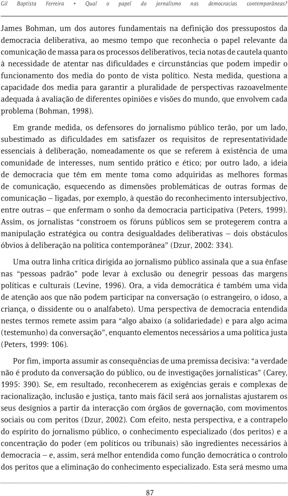 deliberativos, tecia notas de cautela quanto à necessidade de atentar nas dificuldades e circunstâncias que podem impedir o funcionamento dos media do ponto de vista político.