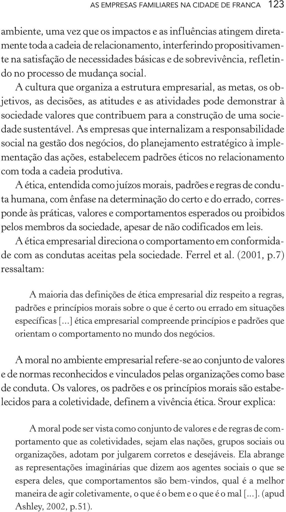 A cultura que organiza a estrutura empresarial, as metas, os objetivos, as decisões, as atitudes e as atividades pode demonstrar à sociedade valores que contribuem para a construção de uma sociedade