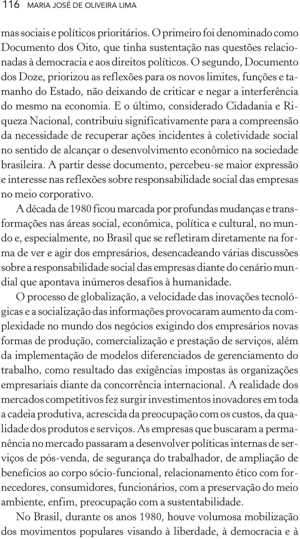 O segundo, Documento dos Doze, priorizou as reflexões para os novos limites, funções e tamanho do Estado, não deixando de criticar e negar a interferência do mesmo na economia.