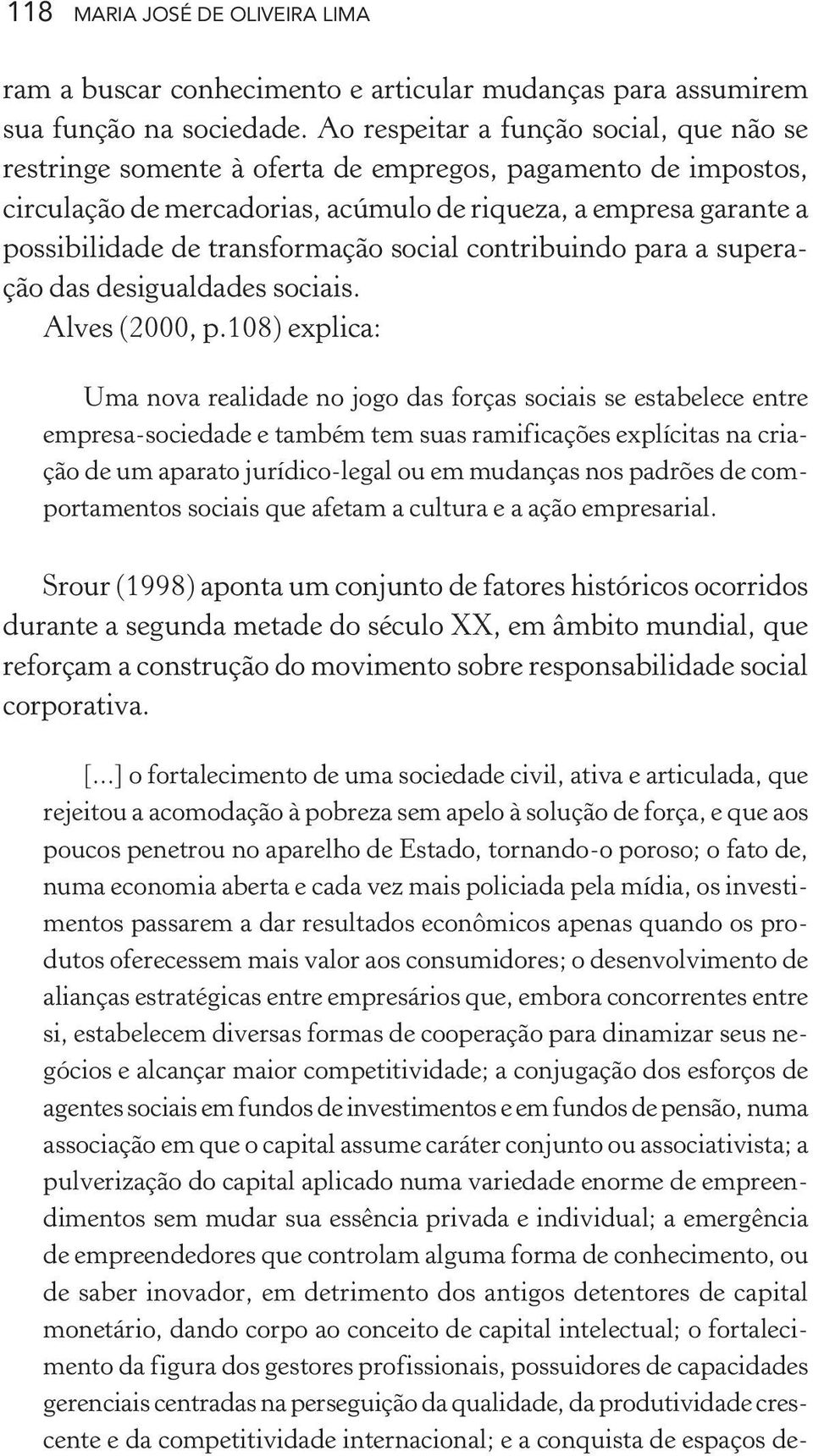 transformação social contribuindo para a superação das desigualdades sociais. Alves (2000, p.