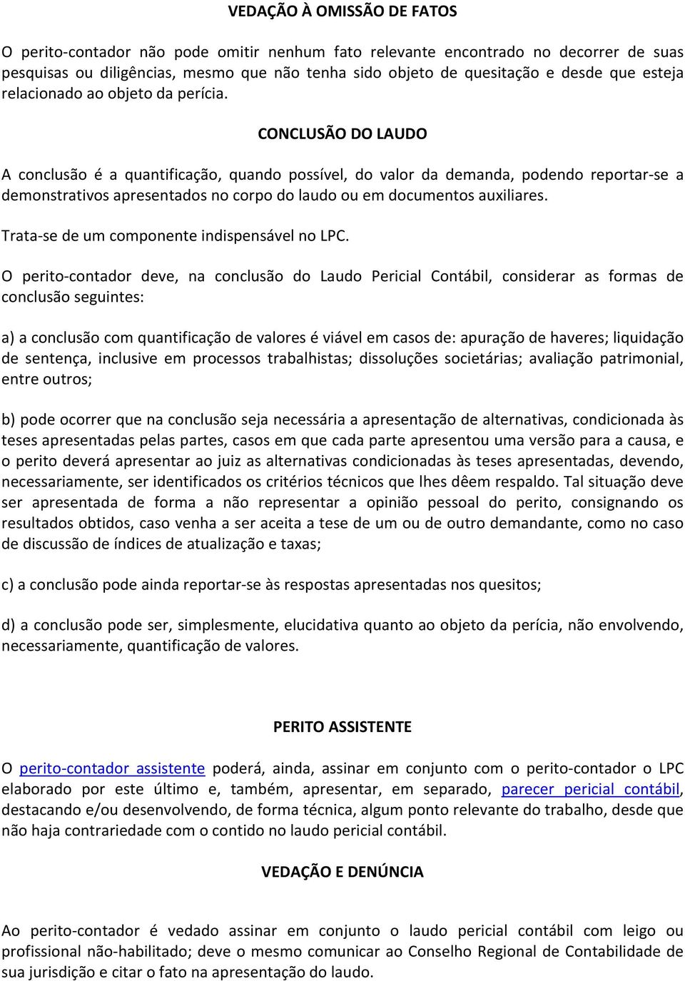 CONCLUSÃO DO LAUDO A conclusão é a quantificação, quando possível, do valor da demanda, podendo reportar se a demonstrativos apresentados no corpo do laudo ou em documentos auxiliares.