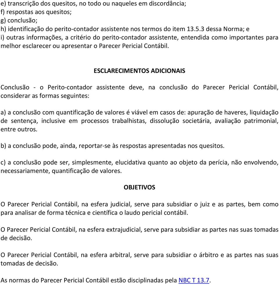 ESCLARECIMENTOS ADICIONAIS Conclusão o Perito contador assistente deve, na conclusão do Parecer Pericial Contábil, considerar as formas seguintes: a) a conclusão com quantificação de valores é viável