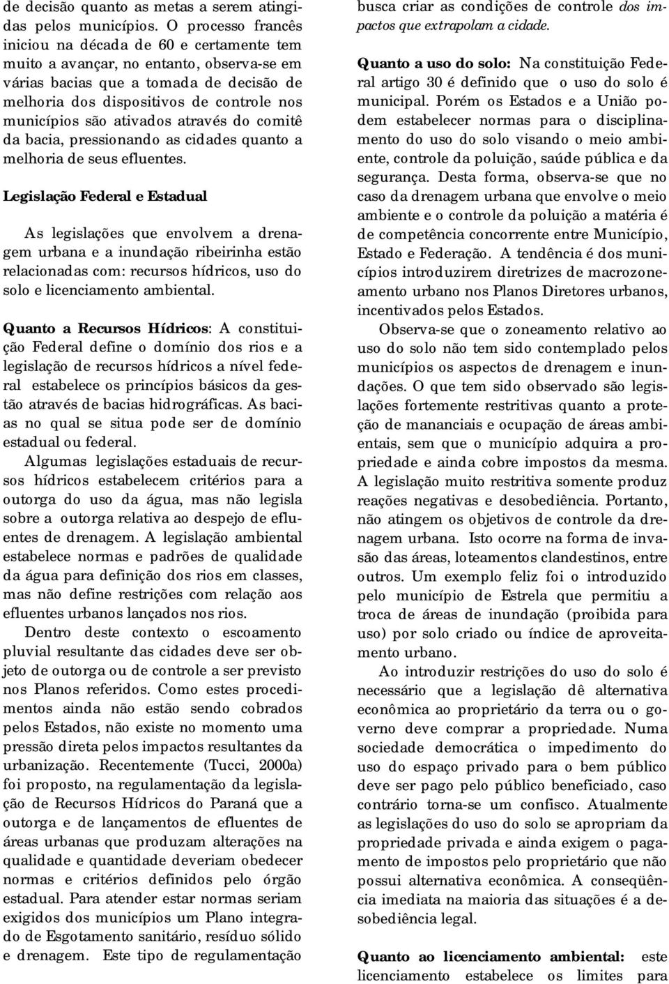 são ativados através do comitê da bacia, pressionando as cidades quanto a melhoria de seus efluentes.