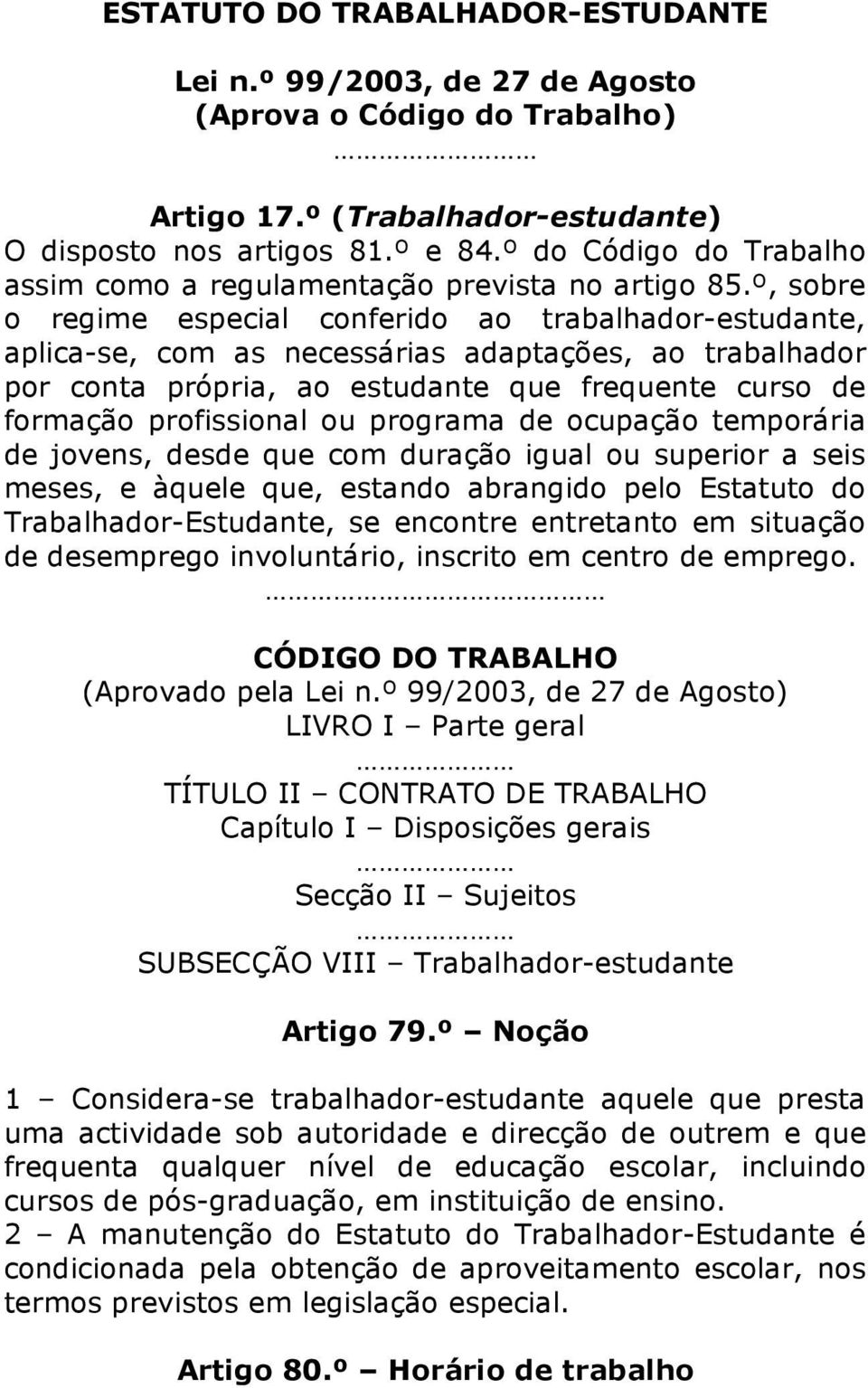 º, sobre o regime especial conferido ao trabalhador-estudante, aplica-se, com as necessárias adaptações, ao trabalhador por conta própria, ao estudante que frequente curso de formação profissional ou