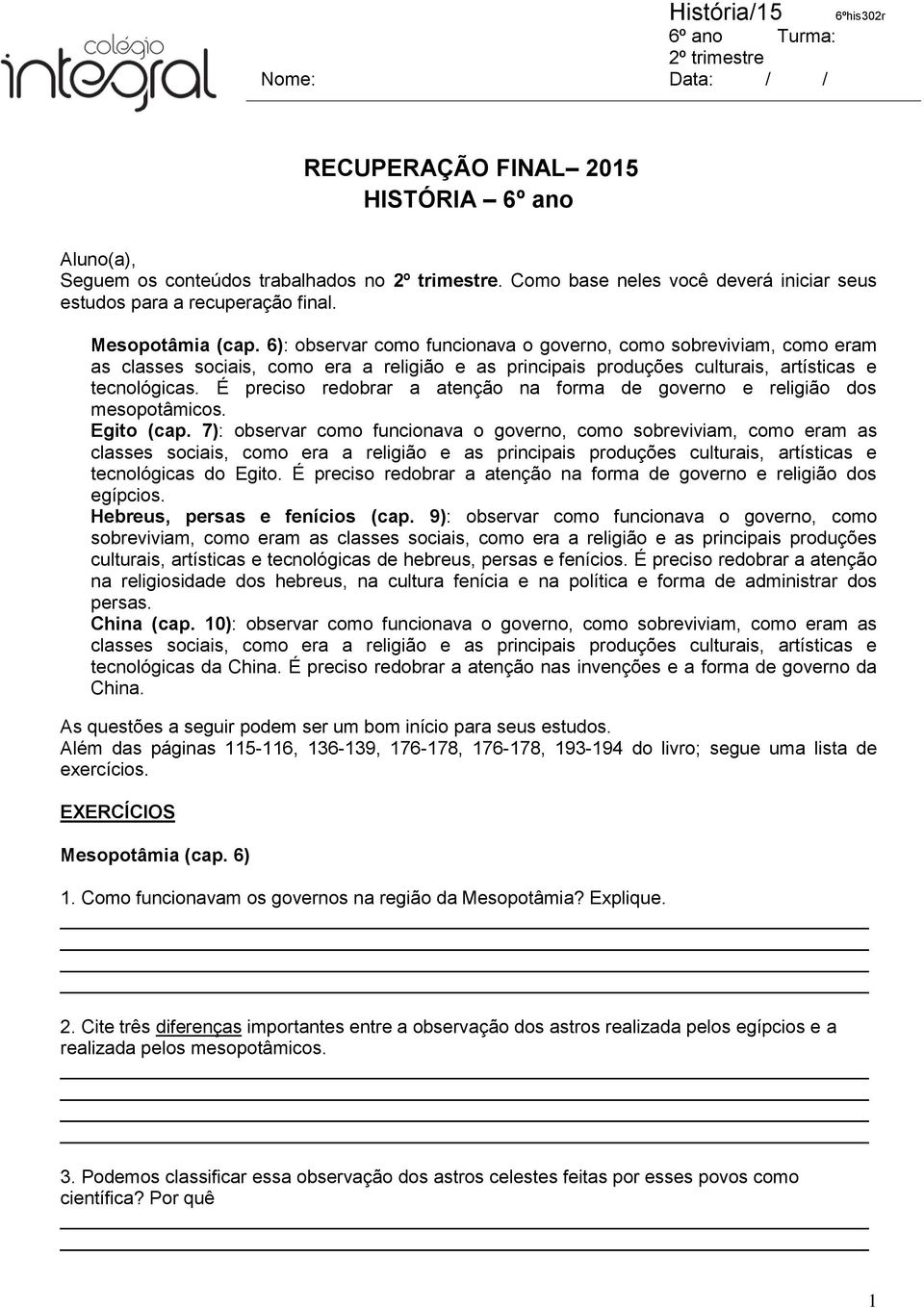 6): observar como funcionava o governo, como sobreviviam, como eram as classes sociais, como era a religião e as principais produções culturais, artísticas e tecnológicas.