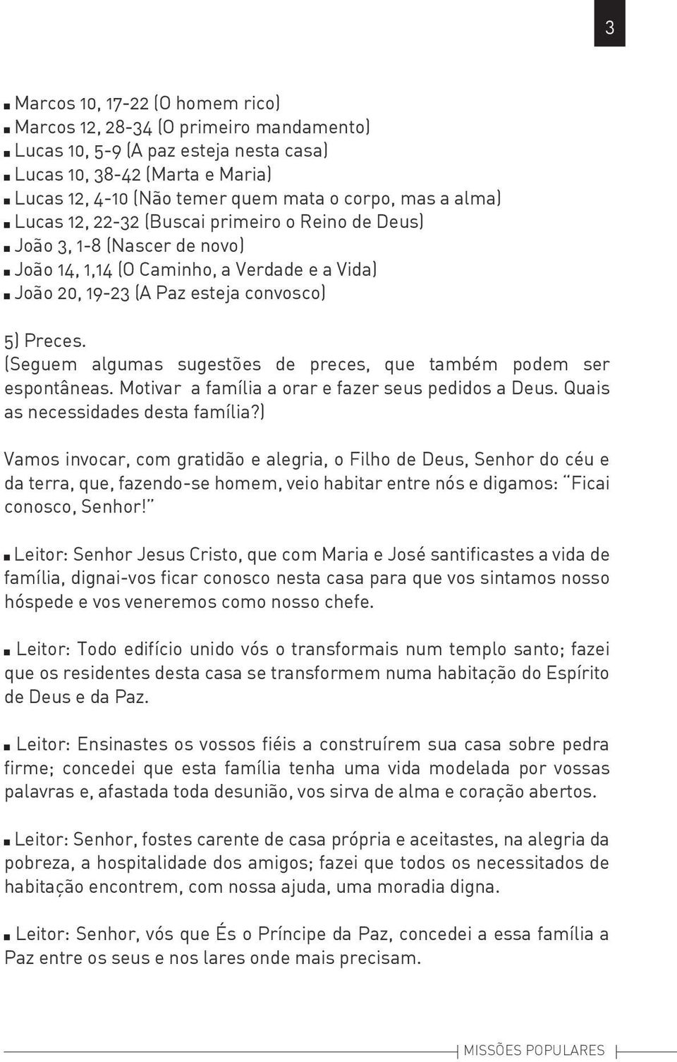 (Seguem algumas sugestões de preces, que também podem ser espontâneas. Motivar a família a orar e fazer seus pedidos a Deus. Quais as necessidades desta família?