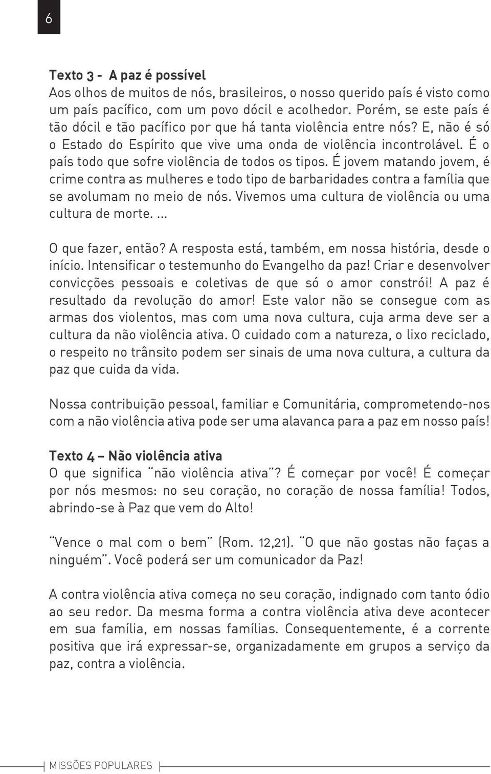 É o país todo que sofre violência de todos os tipos. É jovem matando jovem, é crime contra as mulheres e todo tipo de barbaridades contra a família que se avolumam no meio de nós.