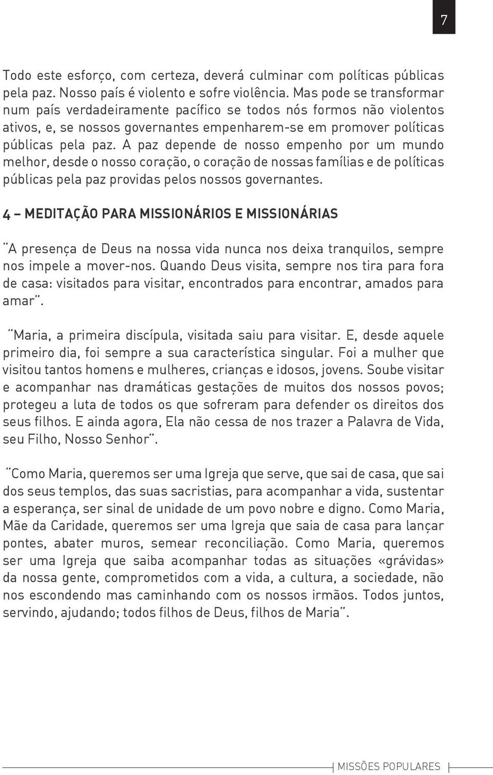 A paz depende de nosso empenho por um mundo melhor, desde o nosso coração, o coração de nossas famílias e de políticas públicas pela paz providas pelos nossos governantes.