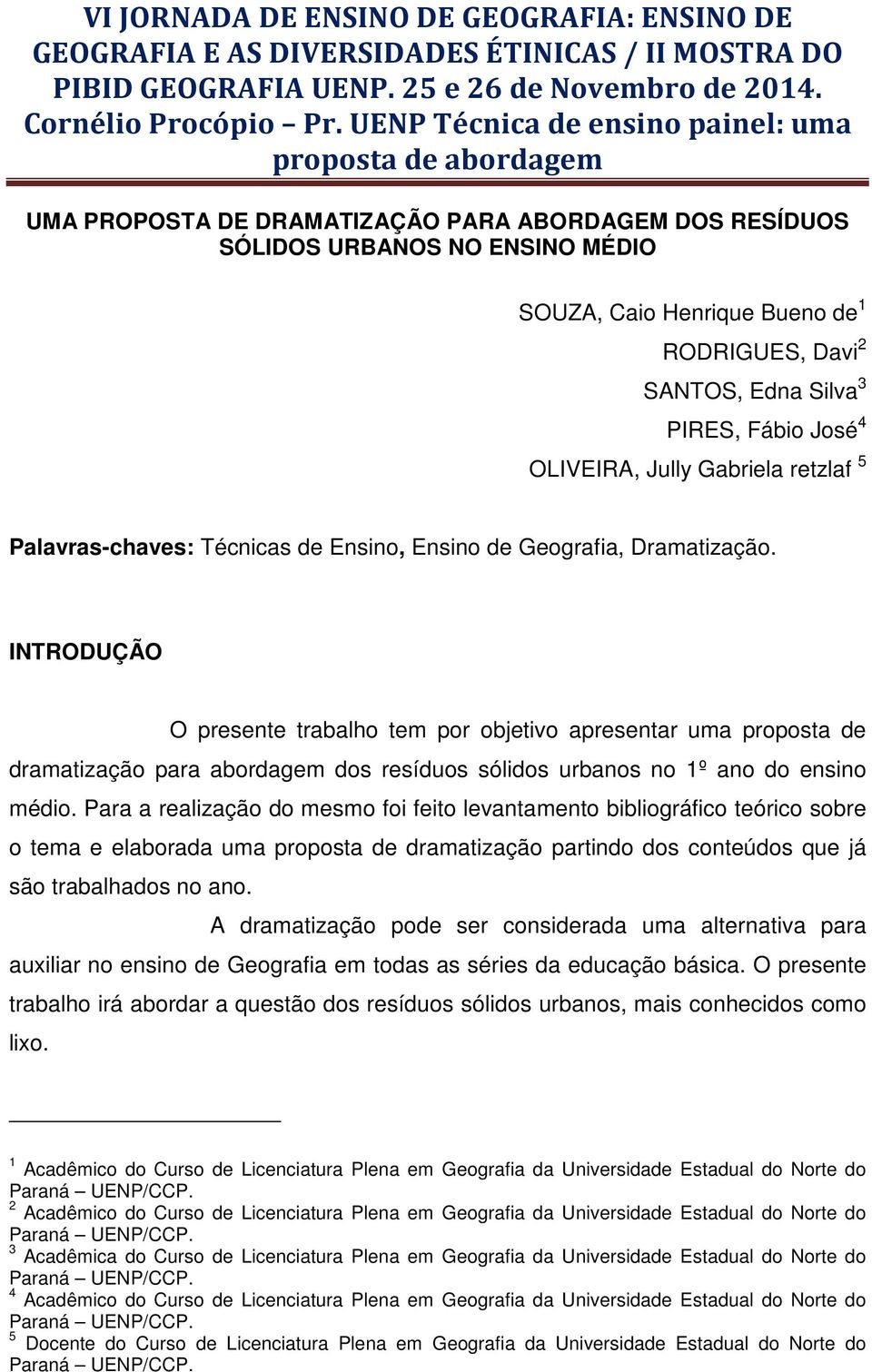 INTRODUÇÃO O presente trabalho tem por objetivo apresentar uma proposta de dramatização para abordagem dos resíduos sólidos urbanos no 1º ano do ensino médio.