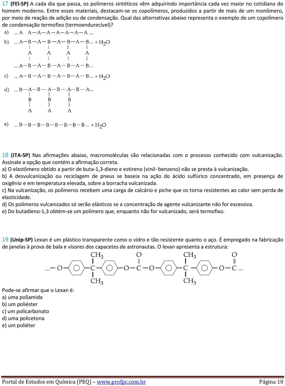 Qual das alternativas abaixo representa o exemplo de um copolímero de condensação termofixo (termoendurecível)?