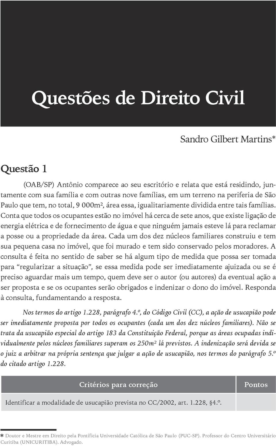 Conta que todos os ocupantes estão no imóvel há cerca de sete anos, que existe ligação de energia elétrica e de fornecimento de água e que ninguém jamais esteve lá para reclamar a posse ou a