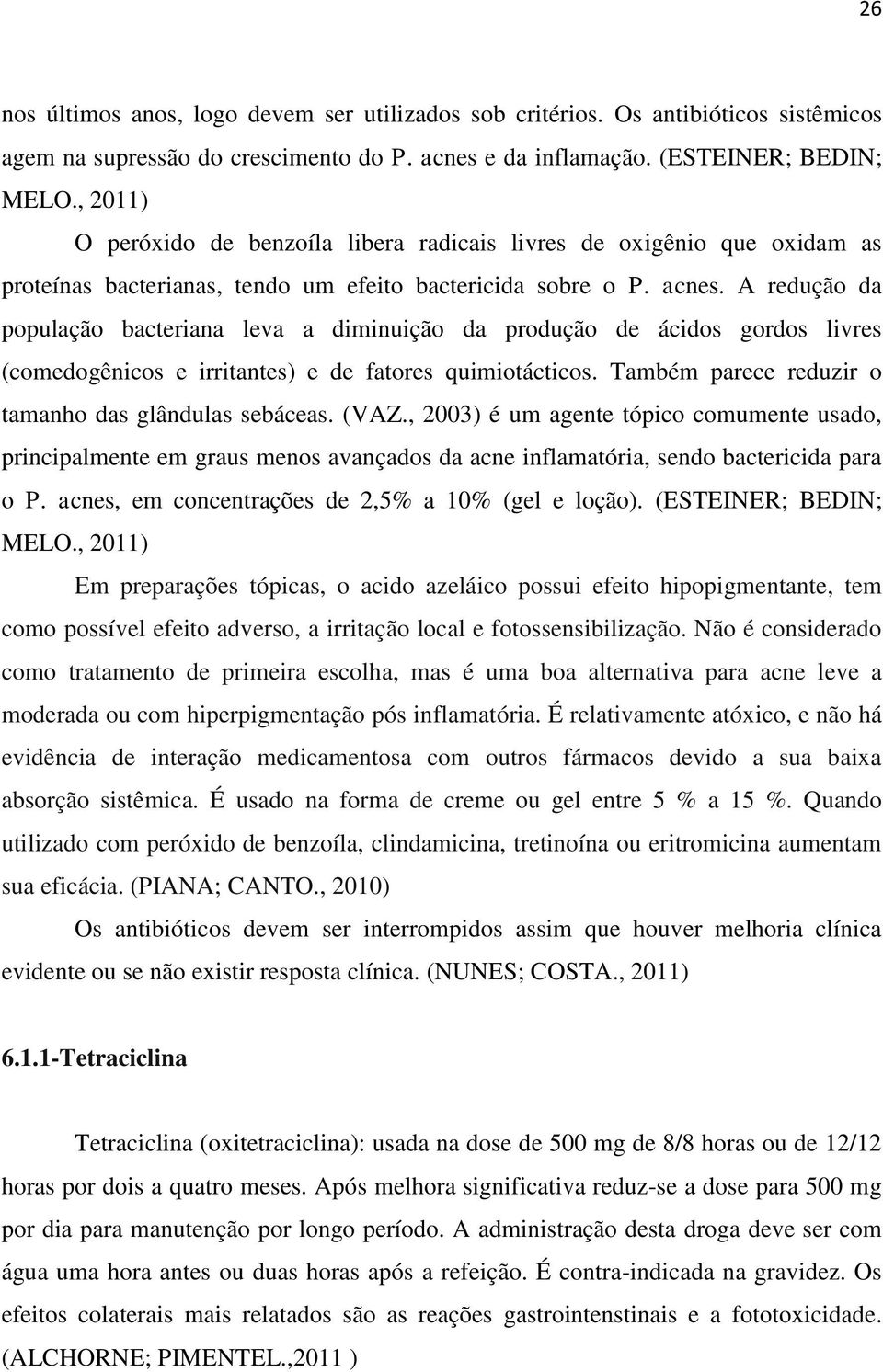 A redução da população bacteriana leva a diminuição da produção de ácidos gordos livres (comedogênicos e irritantes) e de fatores quimiotácticos.