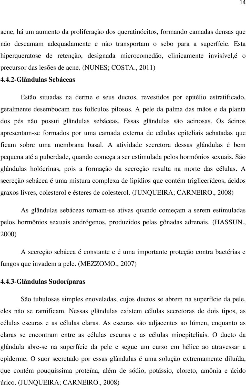 4.2-Glândulas Sebáceas Estão situadas na derme e seus ductos, revestidos por epitélio estratificado, geralmente desembocam nos folículos pilosos.