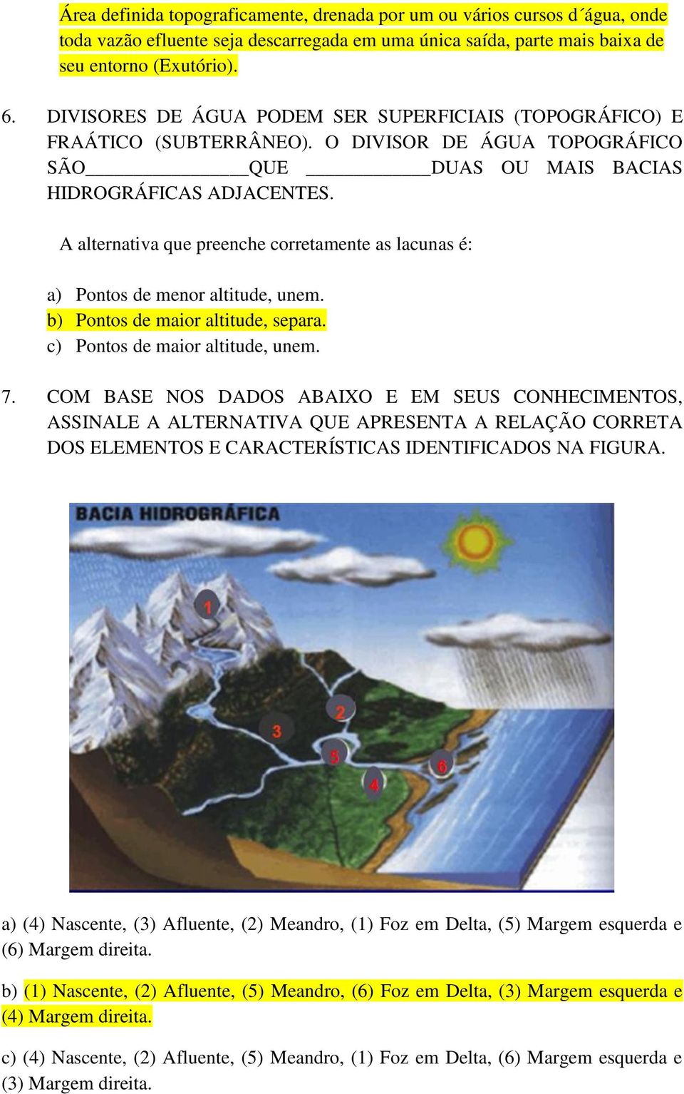 A alternativa que preenche corretamente as lacunas é: a) Pontos de menor altitude, unem. b) Pontos de maior altitude, separa. c) Pontos de maior altitude, unem. 7.