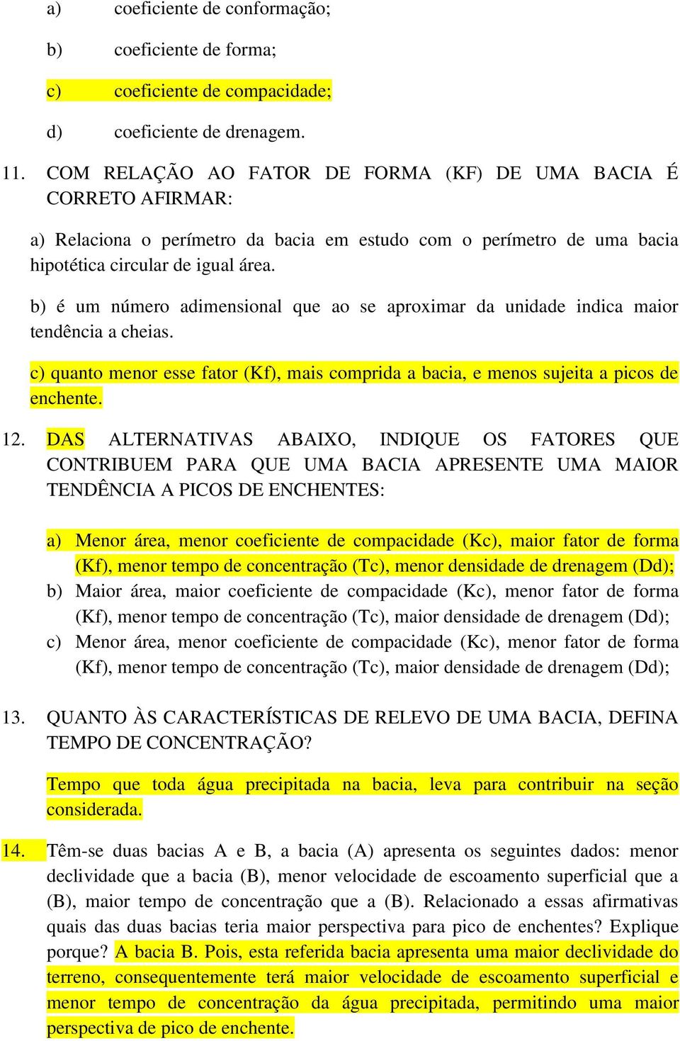 b) é um número adimensional que ao se aproximar da unidade indica maior tendência a cheias. c) quanto menor esse fator (Kf), mais comprida a bacia, e menos sujeita a picos de enchente. 12.