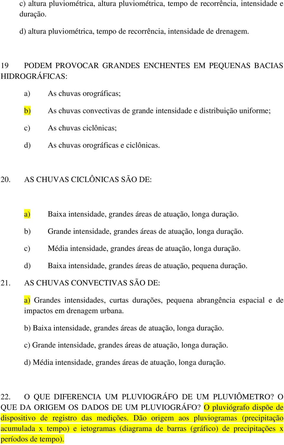 chuvas orográficas e ciclônicas. 20. AS CHUVAS CICLÔNICAS SÃO DE: a) Baixa intensidade, grandes áreas de atuação, longa duração. b) Grande intensidade, grandes áreas de atuação, longa duração.