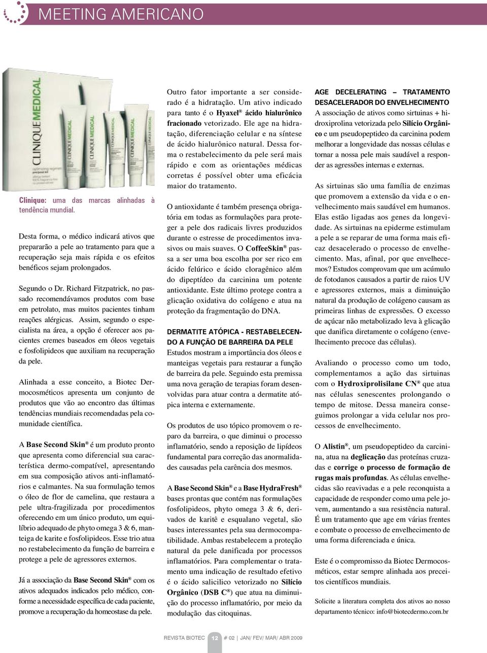 Richard Fitzpatrick, no passado recomendávamos produtos com base em petrolato, mas muitos pacientes tinham reações alérgicas.