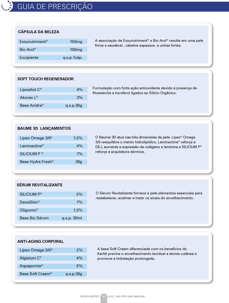 SoFt touch REgEnERADoR Liposiliol C 4% Akorex L 3% Formulação com forte ação antioxidante devido à presença de fitoesteróis e tocoferol ligados ao Silício Orgânico. Base Anidra q.s.p.30g BAumE 3D LAnçAmEntoS Lipex Omega 3/6 1,5% Laminactine 4% SILICIUM P 7% O Baume 3D atua nas três dimensões da pele.