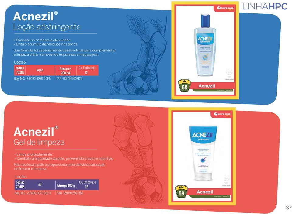 0080.001-9 EAN: 78979476075 58 Gel de limpeza Limpa profundamente Combate a oleosidade da pele, prevenindo cravos e espinhas Não resseca