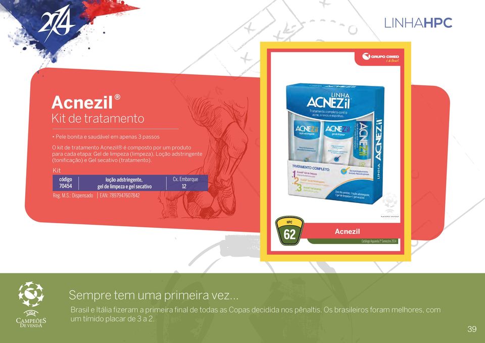 loção adstringente, gel de limpeza e gel secativo Reg. M.S.: Dispensado EAN: 7897947607842 62 Sempre tem uma primeira vez.