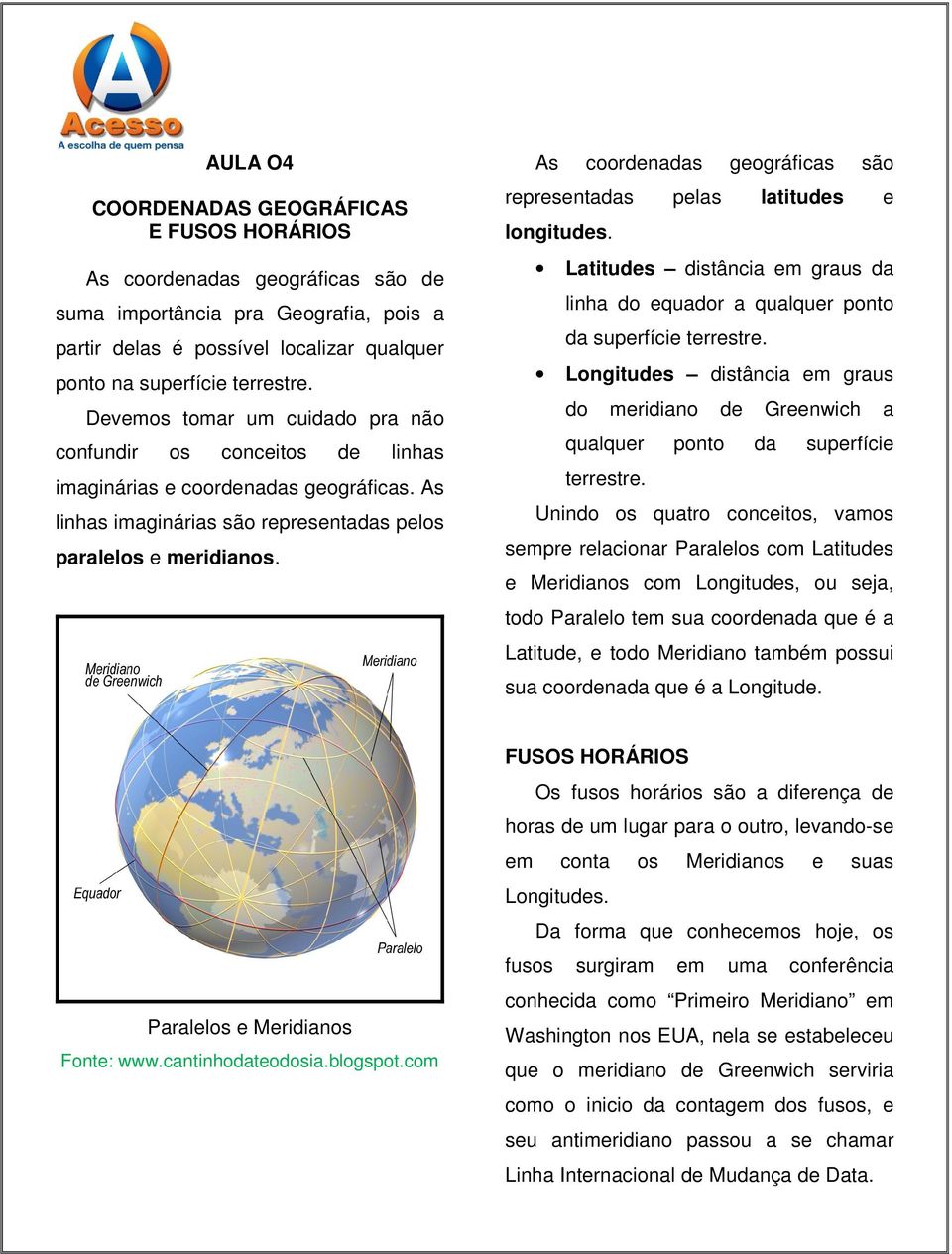 As coordenadas geográficas são representadas pelas latitudes e longitudes. Latitudes distância em graus da linha do equador a qualquer ponto da superfície terrestre.